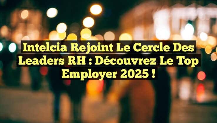 Intelcia rejoint le cercle des leaders RH : Découvrez le Top Employer 2025 !