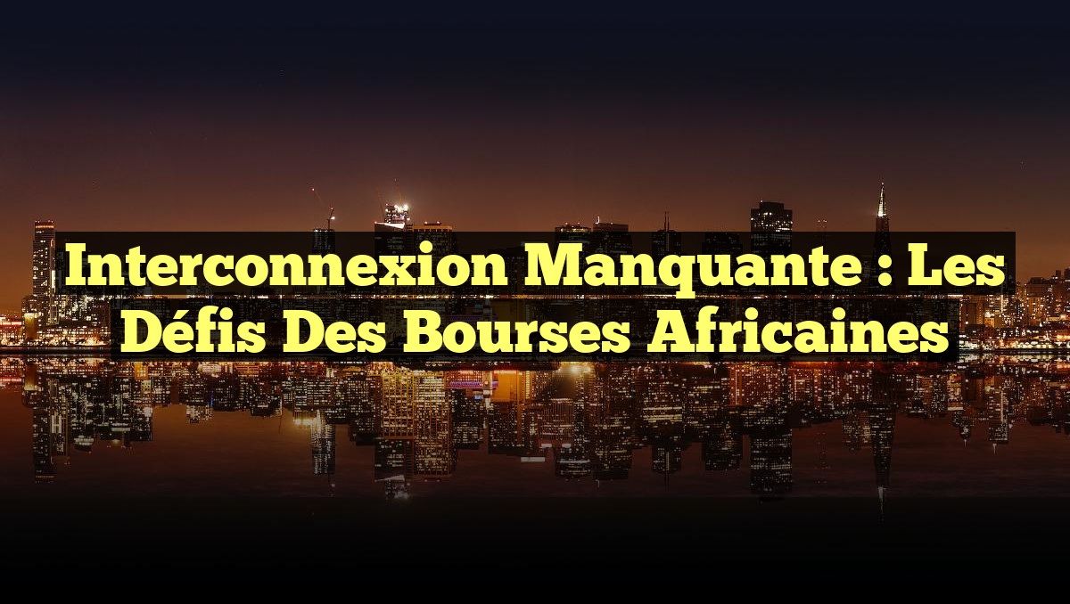 Interconnexion manquante : Les défis des bourses africaines