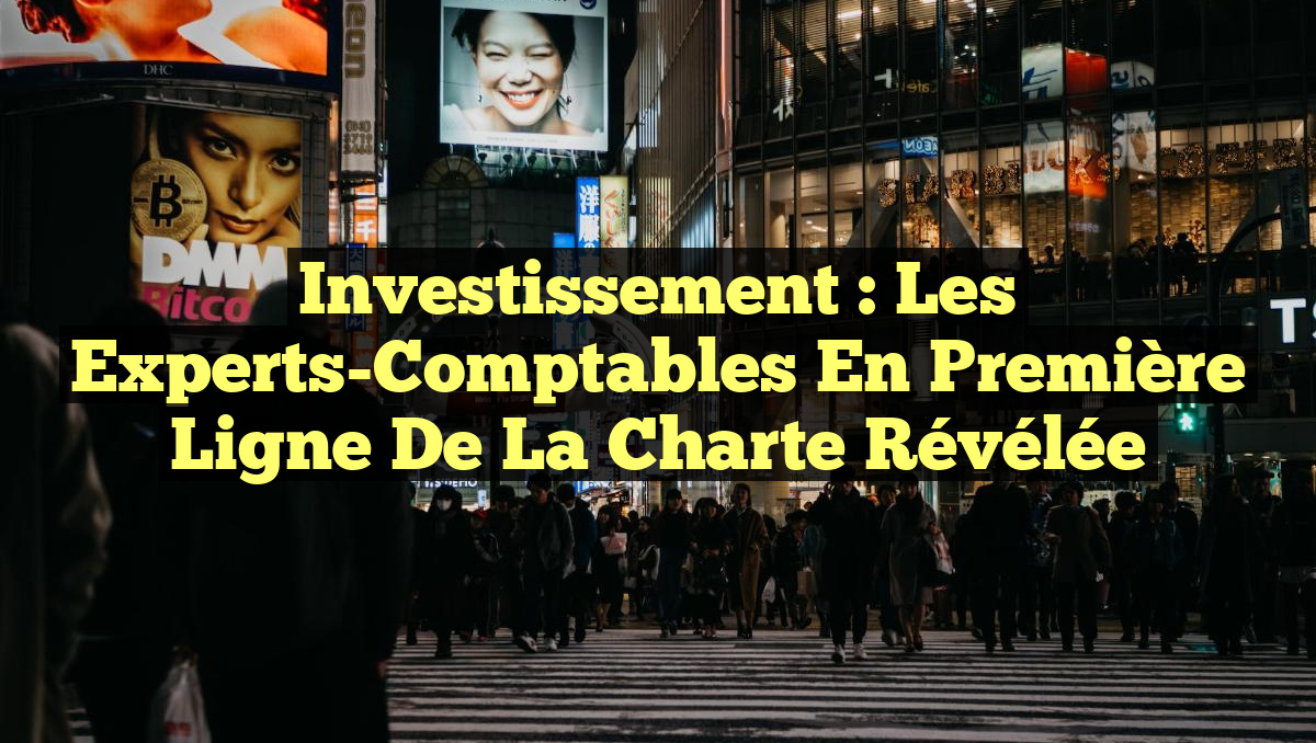 Investissement : Les Experts-Comptables en Première Ligne de la Charte Révélée