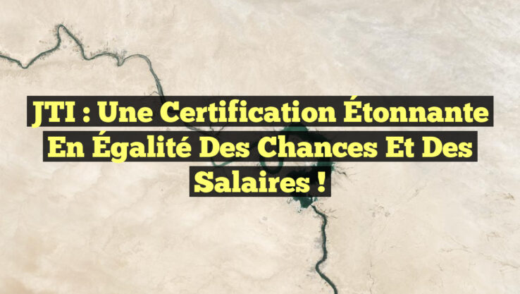 JTI : Une Certification Étonnante en Égalité des Chances et des Salaires !