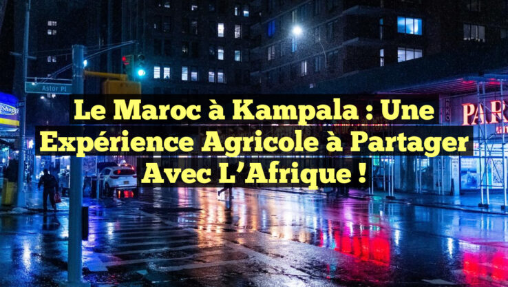 Le Maroc à Kampala : Une expérience agricole à partager avec l’Afrique !