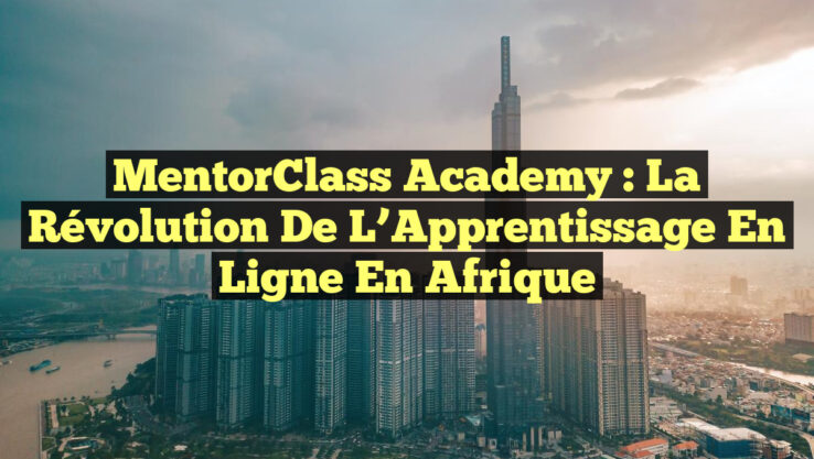 MentorClass Academy : La Révolution de l’Apprentissage en Ligne en Afrique