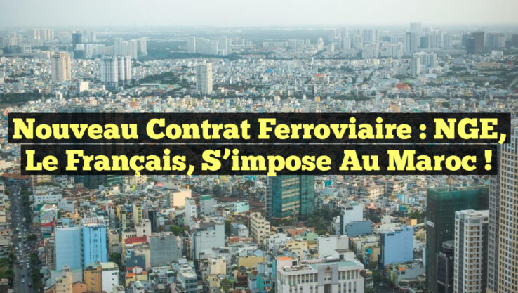 Nouveau Contrat Ferroviaire : NGE, le Français, s’impose au Maroc !