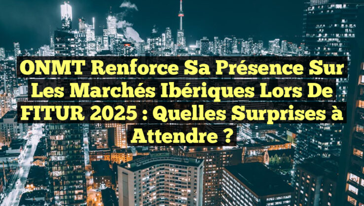 ONMT Renforce sa Présence sur les Marchés Ibériques lors de FITUR 2025 : Quelles Surprises à Attendre ?