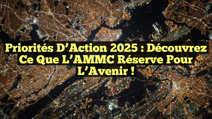 Priorités d’Action 2025 : Découvrez Ce Que L’AMMC Réserve Pour l’Avenir !