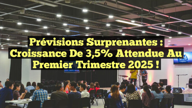 Prévisions surprenantes : Croissance de 3,5% attendue au premier trimestre 2025 !