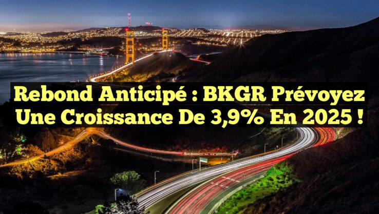 Rebond Anticipé : BKGR Prévoyez une Croissance de 3,9% en 2025 !