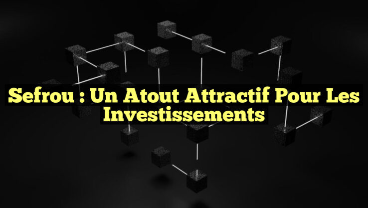 Sefrou : Un Atout Attractif pour les Investissements