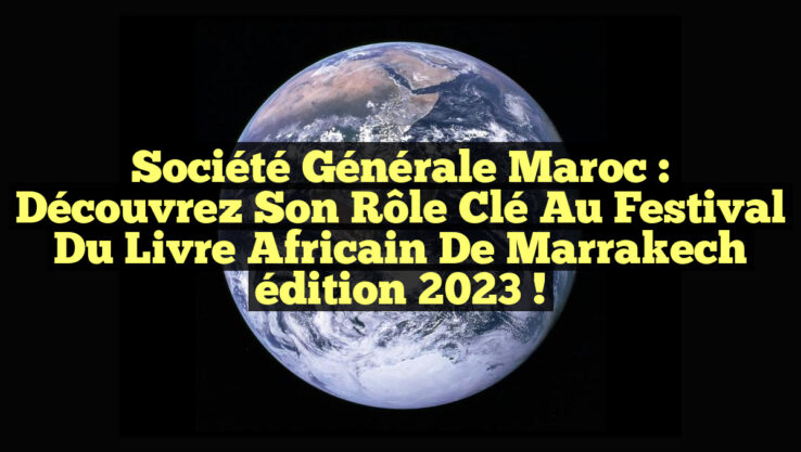 Société Générale Maroc : Découvrez son rôle clé au Festival du Livre Africain de Marrakech édition 2023 !