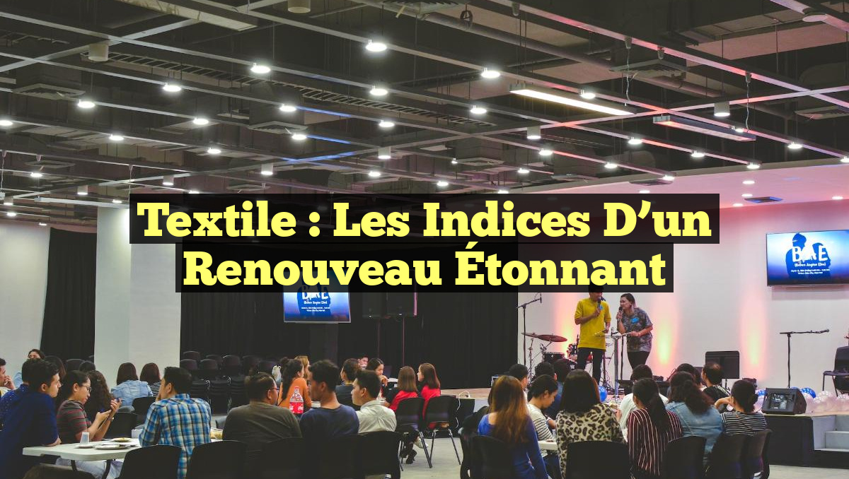 Textile : Les Indices d&rsquo;un Renouveau Étonnant