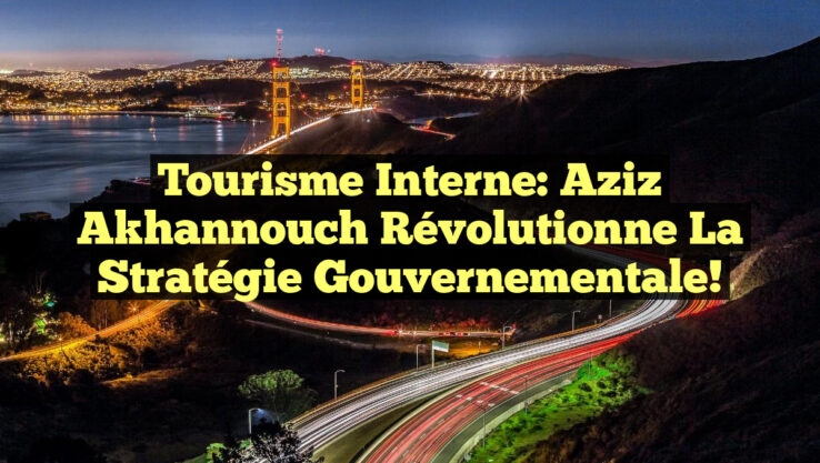 Tourisme Interne: Aziz Akhannouch Révolutionne la Stratégie Gouvernementale!