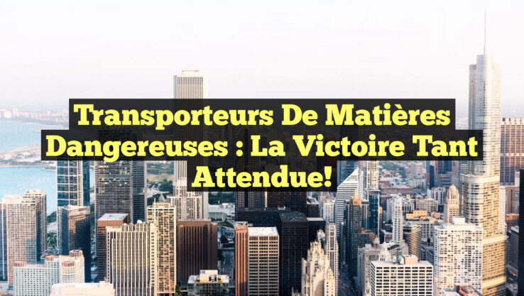 Transporteurs de Matières Dangereuses : La Victoire tant Attendue! Transporteurs de Matières Dangereuses : La Victoire tant Attendue!