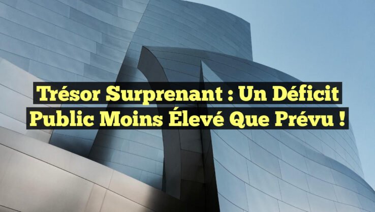 Trésor Surprenant : Un Déficit Public Moins Élevé que Prévu !
