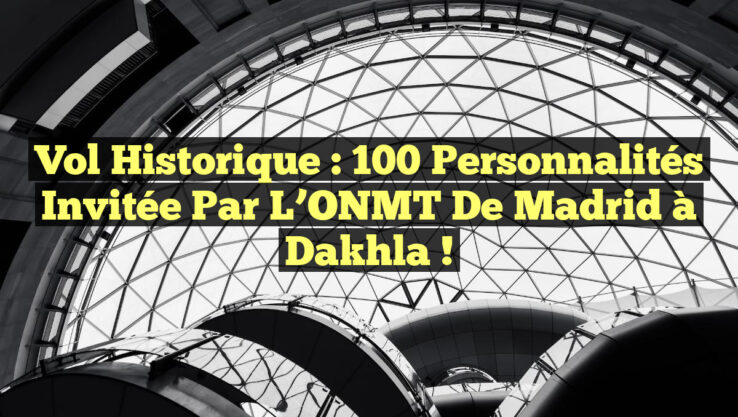 Vol Historique : 100 Personnalités Invitée par l’ONMT de Madrid à Dakhla ! Vol Historique : 100 Personnalités Invitée par l’ONMT de Madrid à Dakhla !