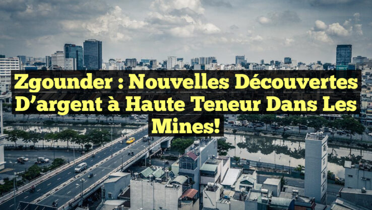Zgounder : Nouvelles découvertes d’argent à haute teneur dans les mines!