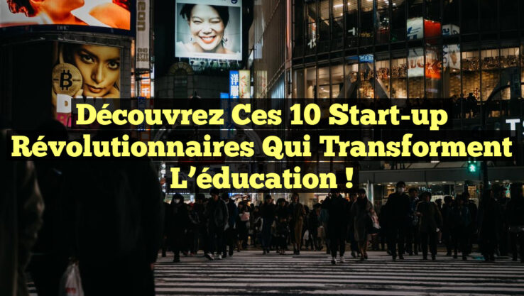 Découvrez ces 10 start-up révolutionnaires qui transforment l’éducation !