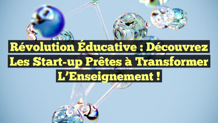 Révolution Éducative : Découvrez les Start-up Prêtes à Transformer l’Enseignement !