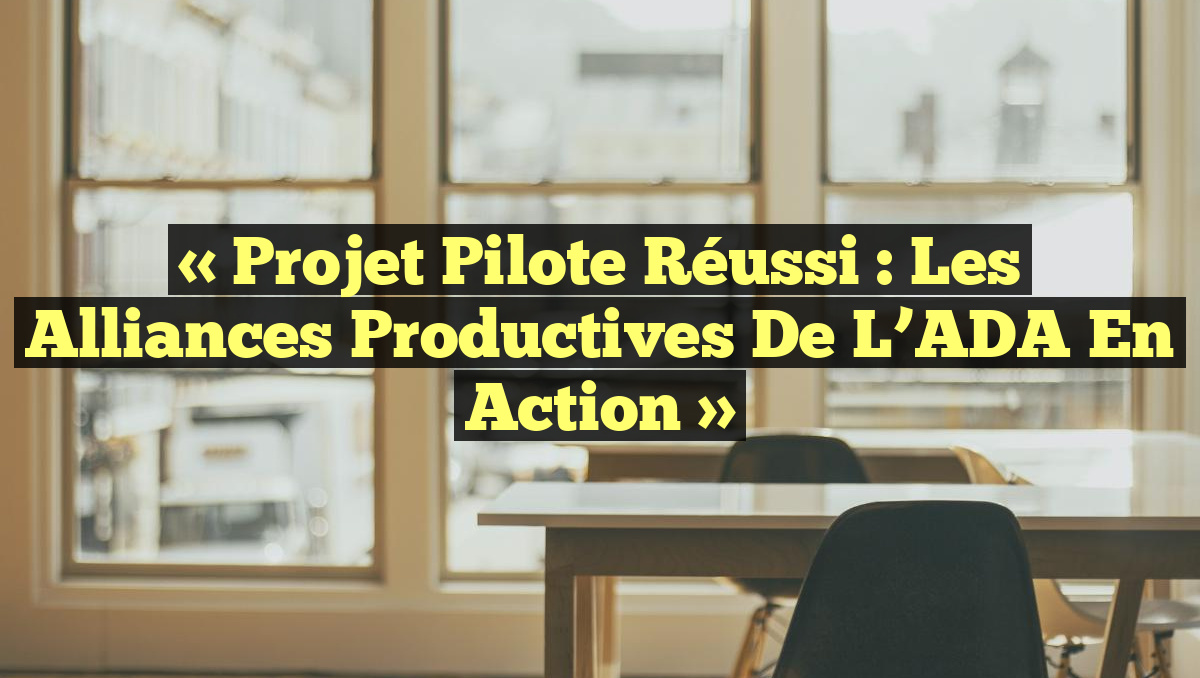 « Projet Pilote Réussi : Les Alliances Productives de l&rsquo;ADA en Action »