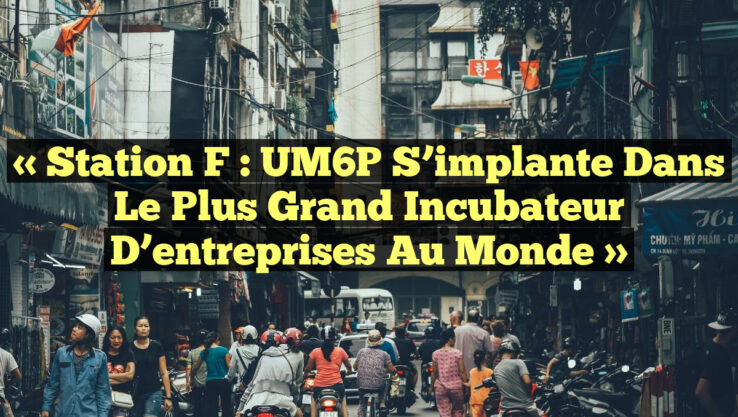 « Station F : UM6P s’implante dans le plus grand incubateur d’entreprises au monde »