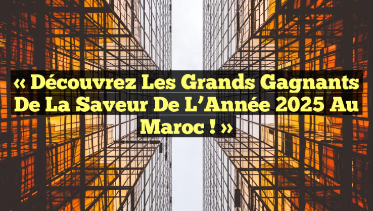 « Découvrez les Grands Gagnants de la Saveur de l’Année 2025 au Maroc ! »