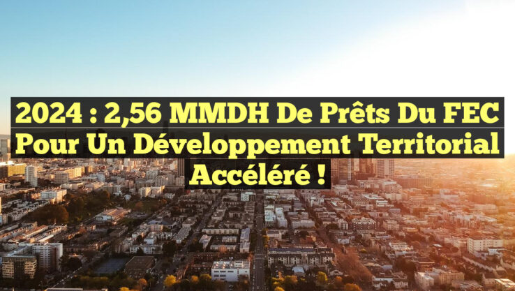2024 : 2,56 MMDH de prêts du FEC pour un développement territorial accéléré !