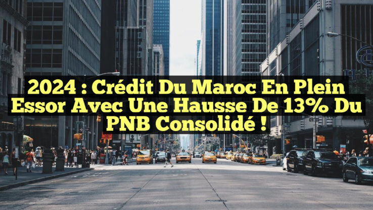 2024 : Crédit du Maroc en Plein Essor avec une Hausse de 13% du PNB Consolidé !