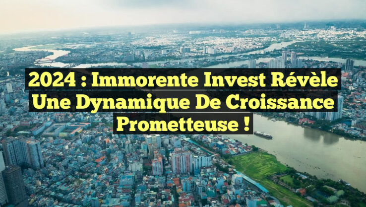 2024 : Immorente Invest révèle une dynamique de croissance prometteuse !