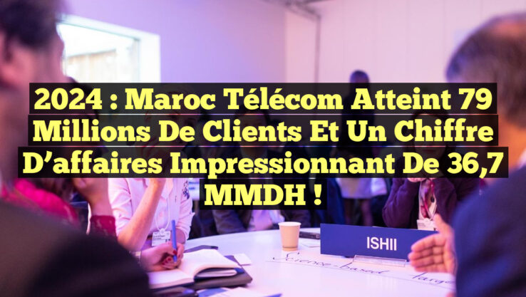2024 : Maroc Télécom atteint 79 millions de clients et un chiffre d’affaires impressionnant de 36,7 MMDH !