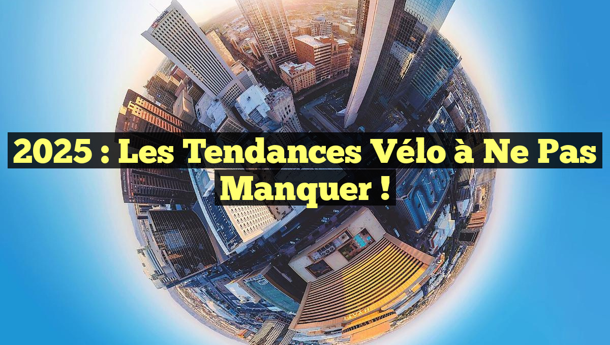 2025 : Les tendances vélo à ne pas manquer !