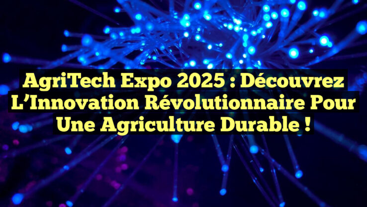 AgriTech Expo 2025 : Découvrez l’Innovation Révolutionnaire pour une Agriculture Durable !