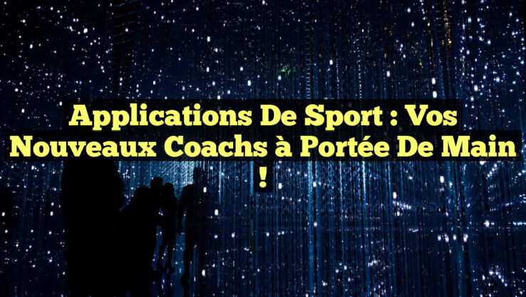Applications de Sport : Vos Nouveaux Coachs à Portée de Main ! Applications de Sport : Vos Nouveaux Coachs à Portée de Main !