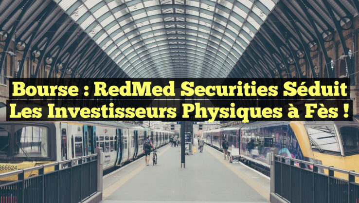 Bourse : RedMed Securities séduit les investisseurs physiques à Fès !