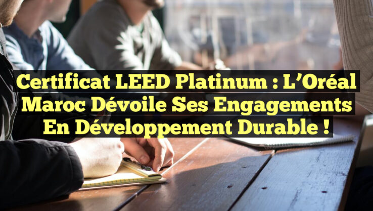 Certificat LEED Platinum : L’Oréal Maroc dévoile ses engagements en développement durable ! Certificat LEED Platinum : L’Oréal Maroc dévoile ses engagements en développement durable !