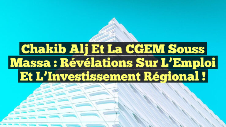 Chakib Alj et la CGEM Souss Massa : Révélations sur l’Emploi et l’Investissement Régional ! Chakib Alj et la CGEM Souss Massa : Révélations sur l’Emploi et l’Investissement Régional !