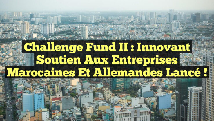 Challenge Fund II : Innovant soutien aux entreprises marocaines et allemandes lancé ! Challenge Fund II : Innovant soutien aux entreprises marocaines et allemandes lancé !