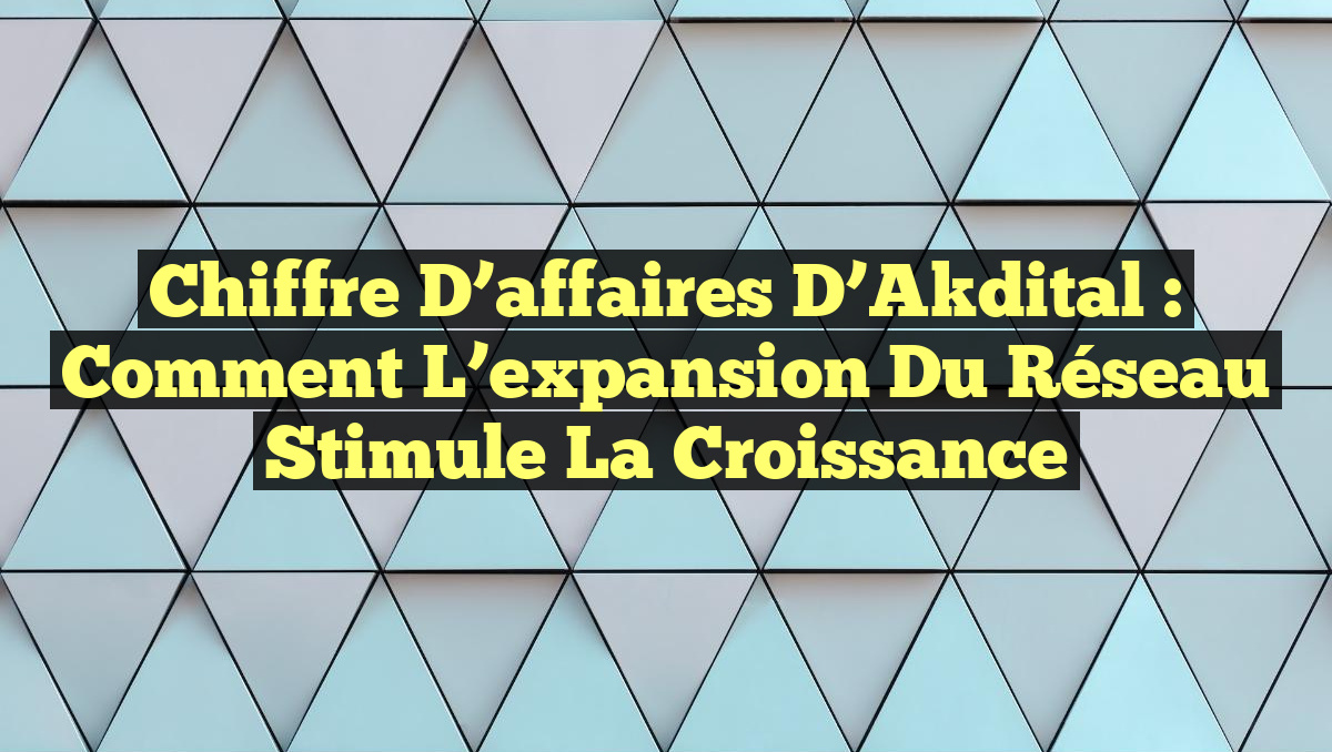 Chiffre d&rsquo;affaires d&rsquo;Akdital : Comment l&rsquo;expansion du réseau stimule la croissance
