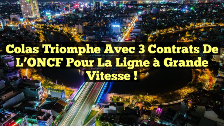 Colas triomphe avec 3 contrats de l’ONCF pour la ligne à grande vitesse !