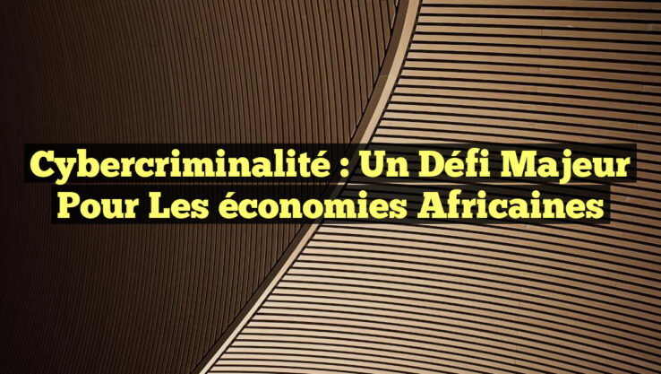Cybercriminalité : un défi majeur pour les économies africaines