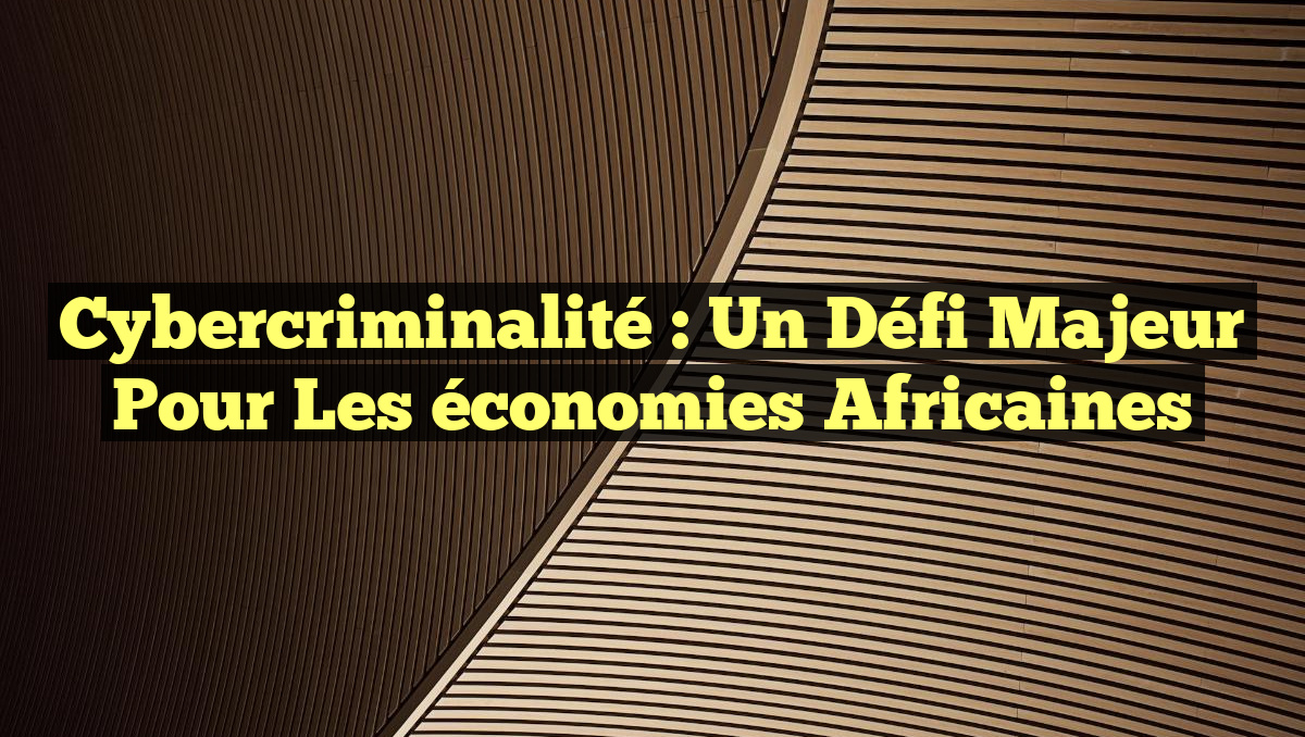 Cybercriminalité : un défi majeur pour les économies africaines