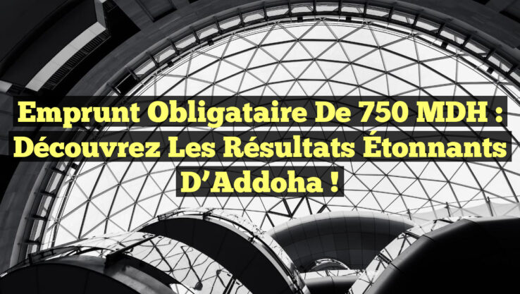 Emprunt Obligataire de 750 MDH : Découvrez les Résultats Étonnants d’Addoha !