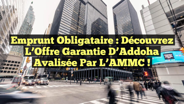 Emprunt Obligataire : Découvrez l’Offre Garantie d’Addoha Avalisée par l’AMMC !