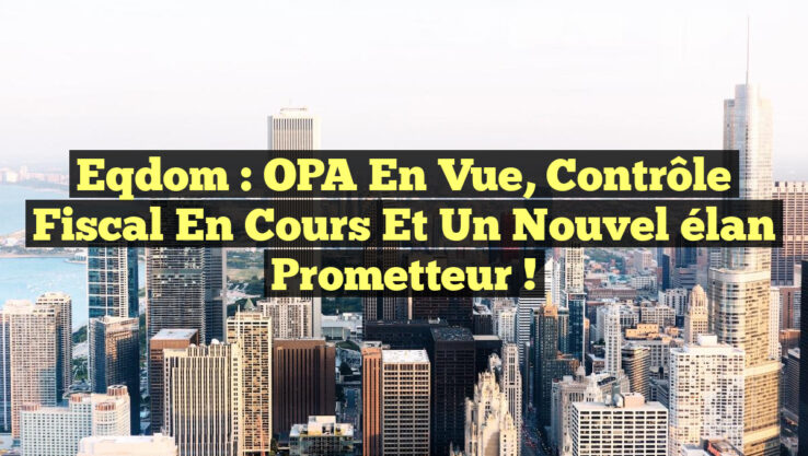 Eqdom : OPA en vue, contrôle fiscal en cours et un nouvel élan prometteur ! Eqdom : OPA en vue, contrôle fiscal en cours et un nouvel élan prometteur !
