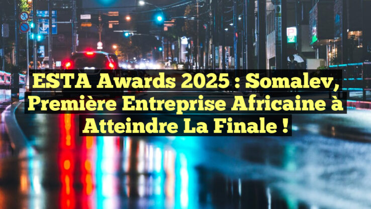 ESTA Awards 2025 : Somalev, Première Entreprise Africaine à Atteindre la Finale !