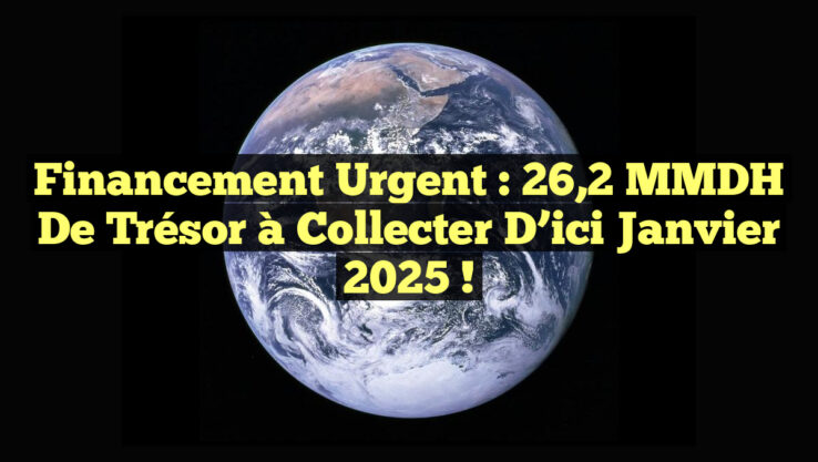 Financement Urgent : 26,2 MMDH de Trésor à Collecter d’ici Janvier 2025 !