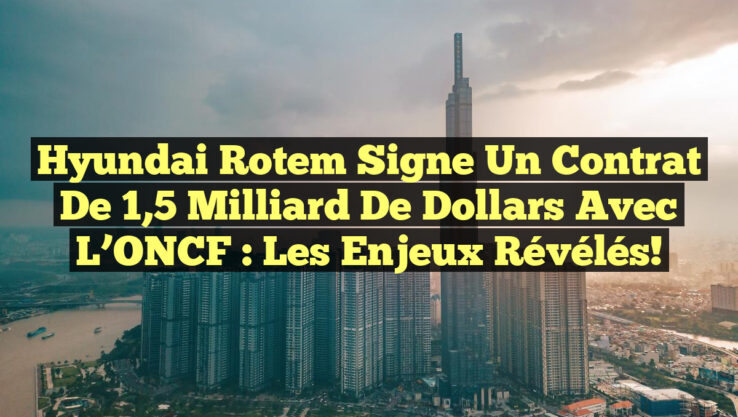 Hyundai Rotem signe un contrat de 1,5 milliard de dollars avec l’ONCF : les enjeux révélés!