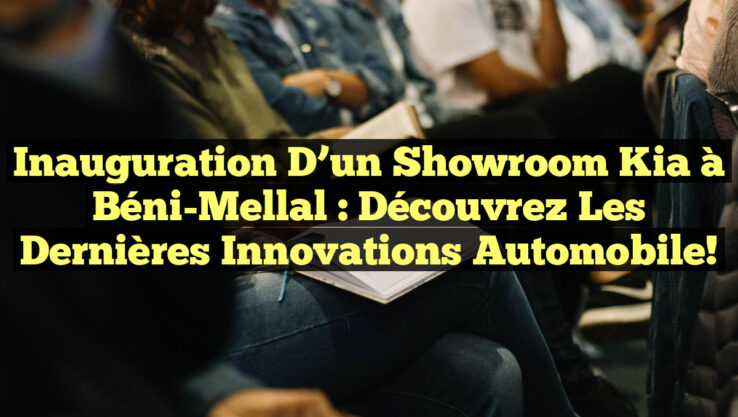 Inauguration d’un Showroom Kia à Béni-Mellal : Découvrez les Dernières Innovations Automobile!