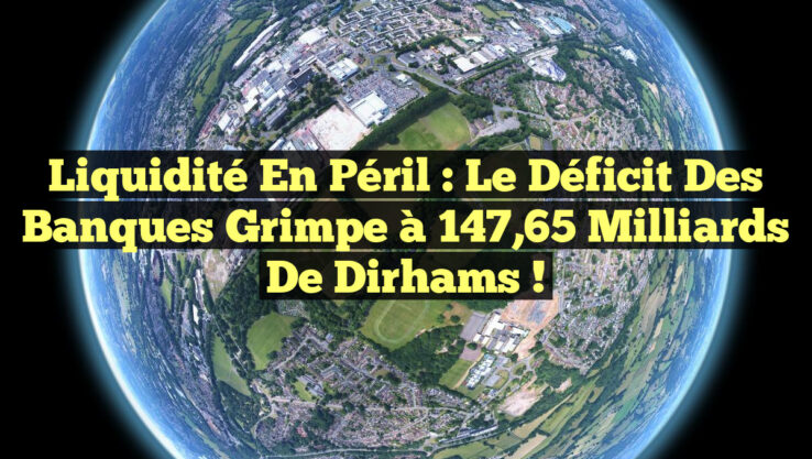 Liquidité en péril : le déficit des banques grimpe à 147,65 milliards de dirhams ! Liquidité en péril : le déficit des banques grimpe à 147,65 milliards de dirhams !