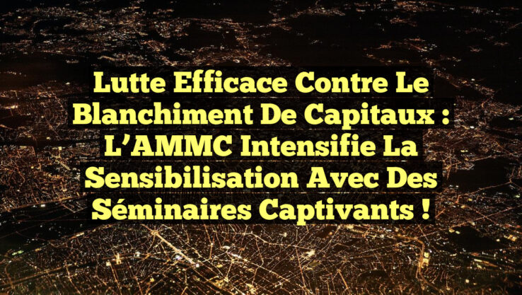 Lutte efficace contre le blanchiment de capitaux : L’AMMC intensifie la sensibilisation avec des séminaires captivants !