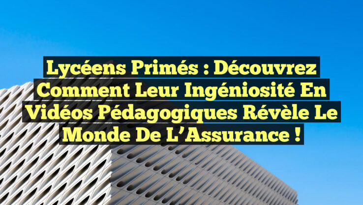 Lycéens Primés : Découvrez Comment Leur Ingéniosité en Vidéos Pédagogiques Révèle le Monde de l’Assurance !