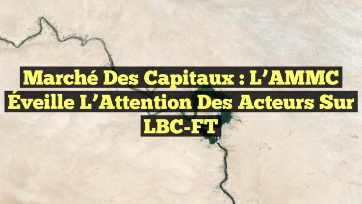 Marché des Capitaux : L’AMMC Éveille l’Attention des Acteurs sur LBC-FT Marché des Capitaux : L’AMMC Éveille l’Attention des Acteurs sur LBC-FT